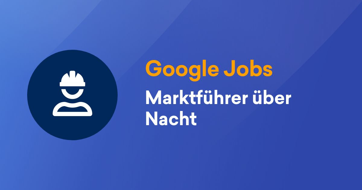 Google Jobs in Deutschland Marktführer über Nacht SISTRIX