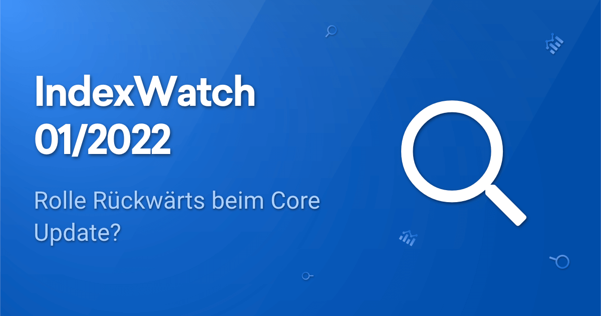 IndexWatch 01/2022: Rolle Rückwärts beim Core Update?